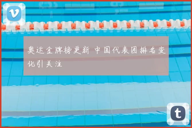 奥运金牌榜更新 中国代表团排名变化引关注
