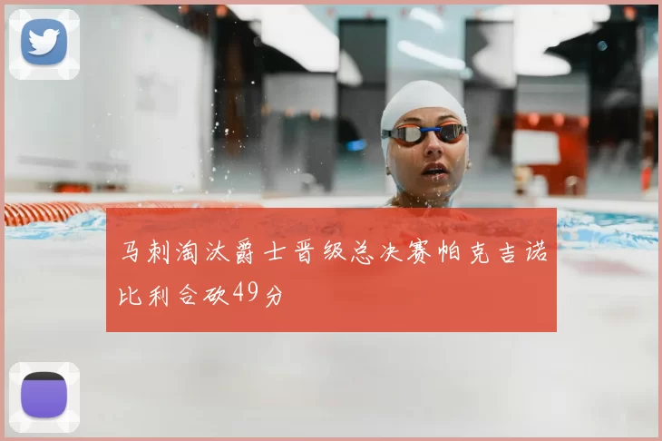 马刺淘汰爵士晋级总决赛帕克吉诺比利合砍49分