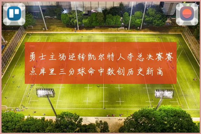 勇士主场逆转凯尔特人夺总决赛赛点库里三分球命中数创历史新高