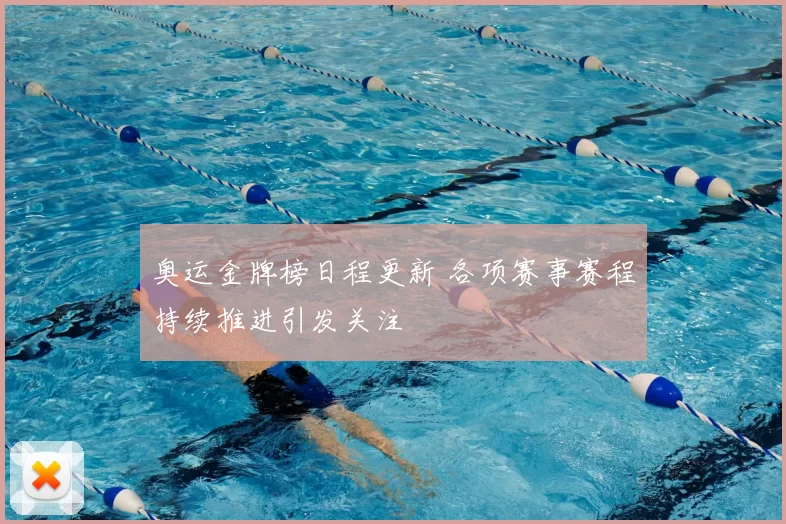 奥运金牌榜日程更新 各项赛事赛程持续推进引发关注