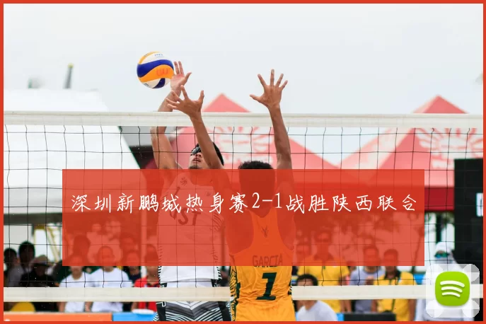 深圳新鹏城热身赛2-1战胜陕西联合