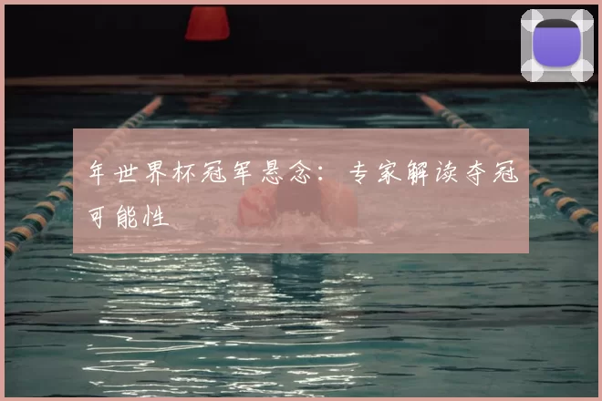年世界杯冠军悬念：专家解读夺冠可能性