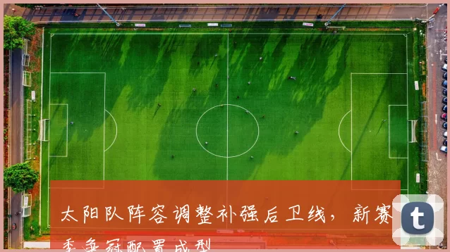 太阳队阵容调整补强后卫线，新赛季争冠配置成型