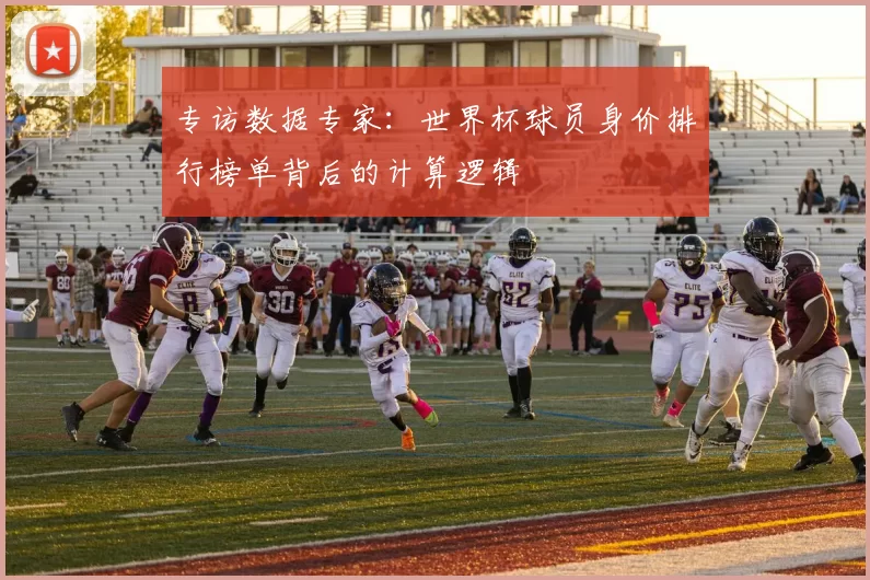 专访数据专家:世界杯球员身价排行榜单背后的计算逻辑