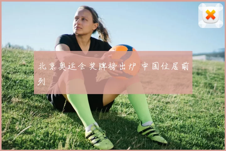 北京奥运会奖牌榜出炉 中国位居前列