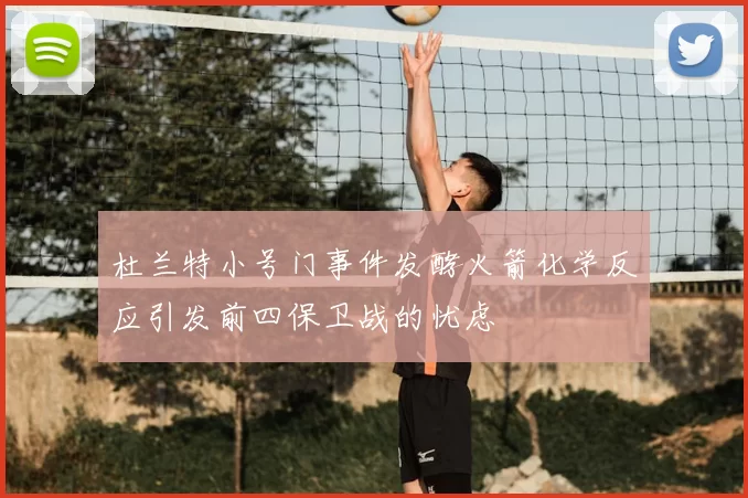 杜兰特小号门事件发酵火箭化学反应引发前四保卫战的忧虑